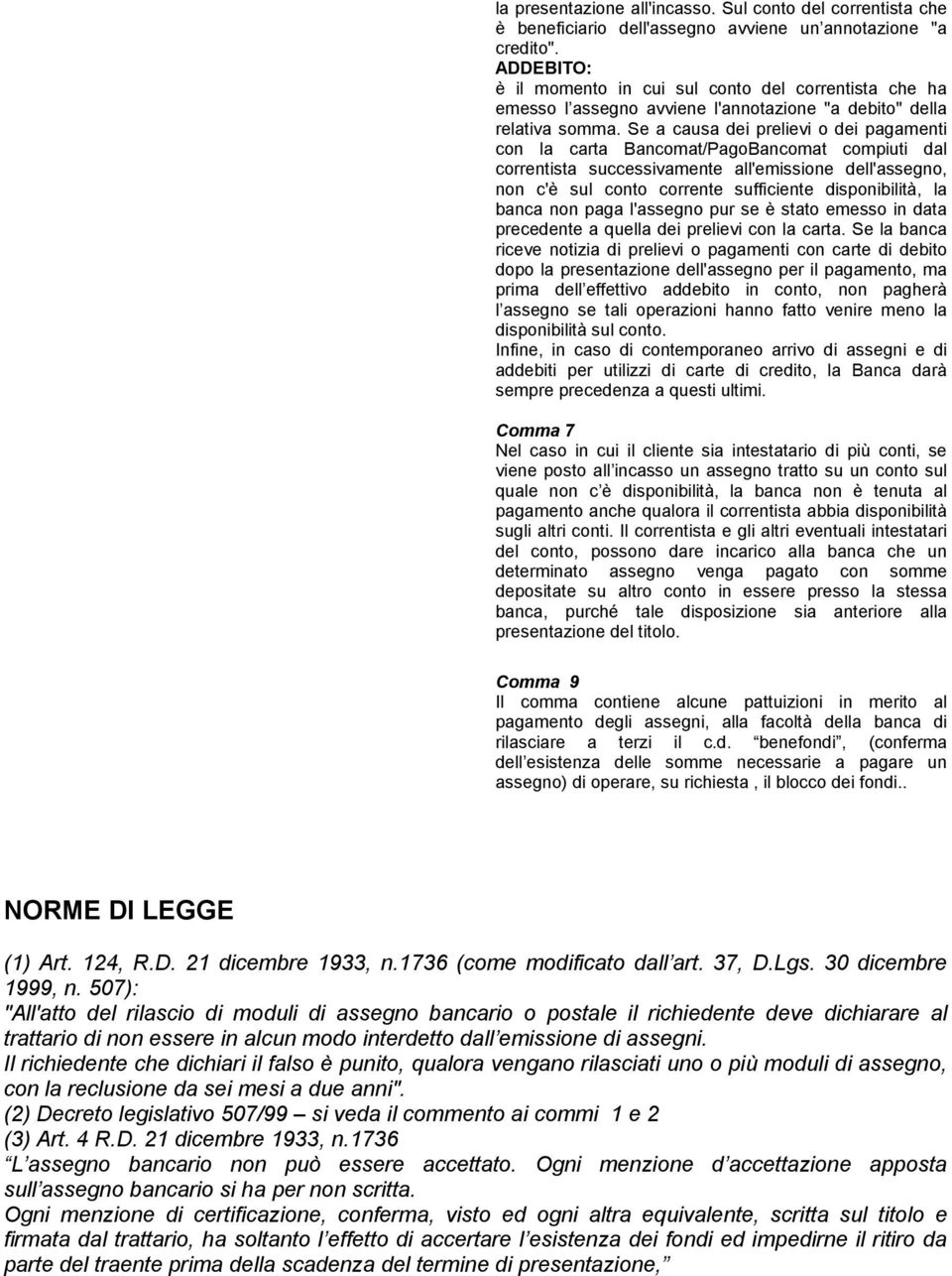 Se a causa dei prelievi o dei pagamenti con la carta Bancomat/PagoBancomat compiuti dal correntista successivamente all'emissione dell'assegno, non c'è sul conto corrente sufficiente disponibilità,