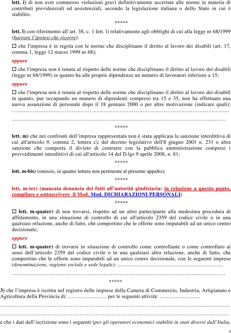 l) relativamente agli obblighi di cui alla legge nr 68/1999 (barrare l ipotesi che ricorre): che l'impresa è in regola con le norme che disciplinano il diritto al lavoro dei disabili (art.