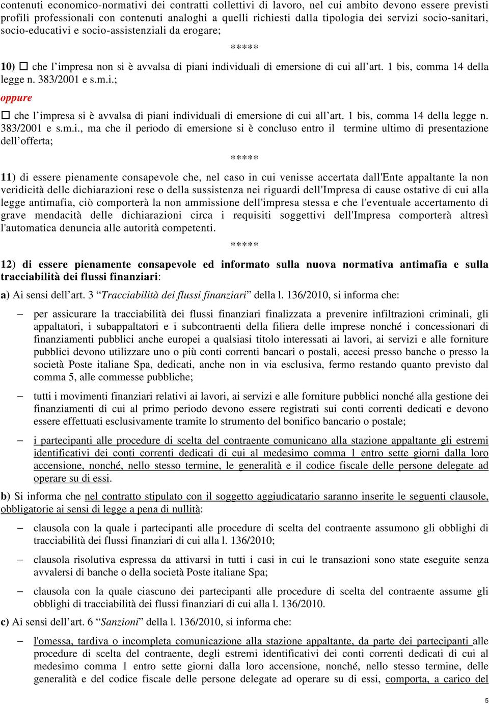 1 bis, comma 14 della legge n. 383/2001 e s.m.i., ma che il periodo di emersione si è concluso entro il termine ultimo di presentazione dell offerta; 11) di essere pienamente consapevole che, nel