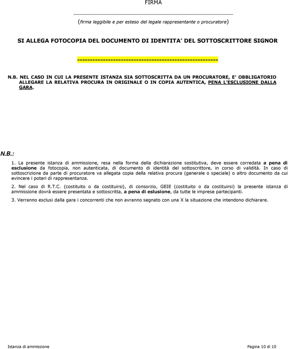 NEL CASO IN CUI LA PRESENTE ISTANZA SIA SOTTOSCRITTA DA UN PROCURATORE, E OBBLIGATORIO ALLEGARE LA RELATIVA PROCURA IN ORIGINALE O IN COPIA AUTENTICA, PENA L ESCLUSIONE DALLA GARA. N.B.: 1.