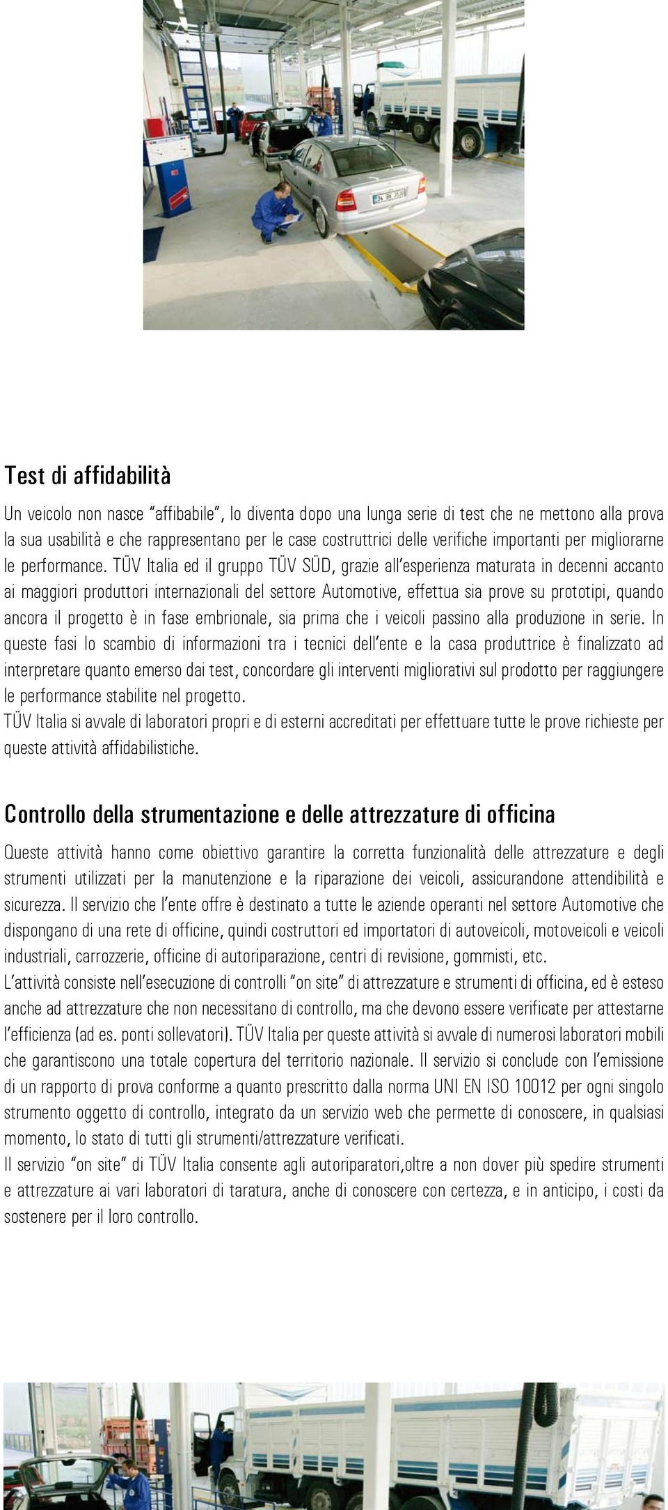 TÜV Italia ed il gruppo TÜV SÜD, grazie all esperienza maturata in decenni accanto ai maggiori produttori internazionali del settore Automotive, effettua sia prove su prototipi, quando ancora il