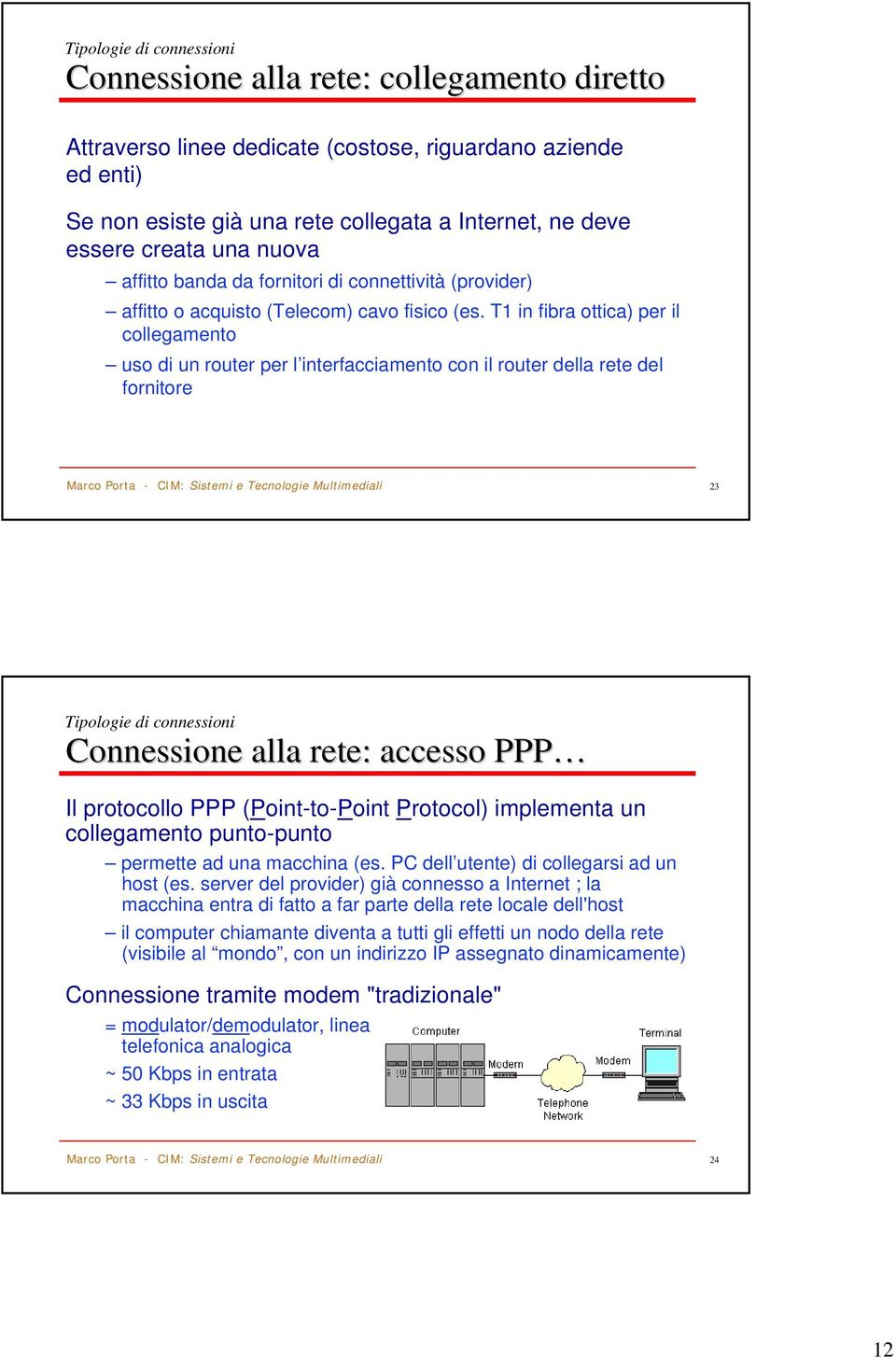 T1 in fibra ottica) per il collegamento uso di un router per l interfacciamento con il router della rete del fornitore 23 Tipologie di connessioni Connessione alla rete: accesso PPP Il protocollo PPP