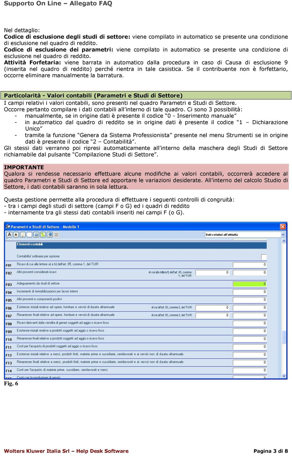 Attività Forfetaria: viene barrata in automatico dalla procedura in caso di Causa di esclusione 9 (inserita nel quadro di reddito) perché rientra in tale casistica.