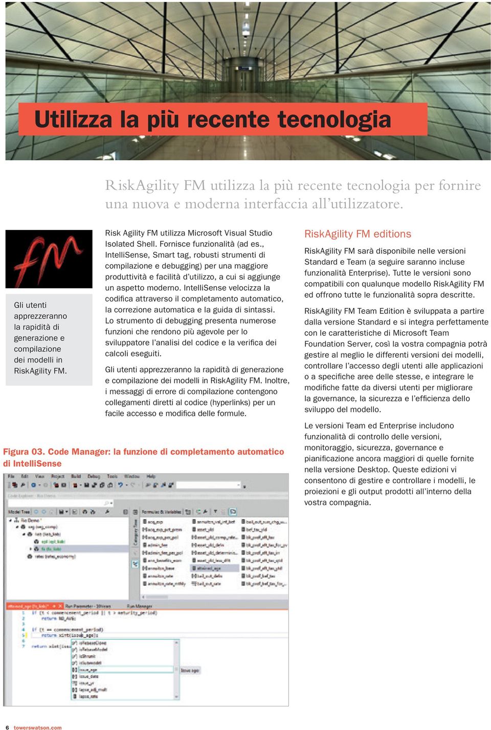 , IntelliSense, Smart tag, robusti strumenti di compilazione e debugging) per una maggiore produttività e facilità d utilizzo, a cui si aggiunge un aspetto moderno.