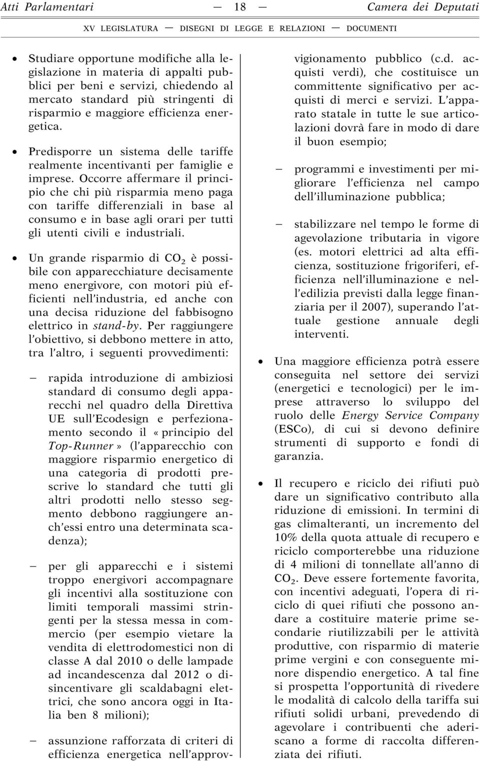 Occorre affermare il principio che chi più risparmia meno paga con tariffe differenziali in base al consumo e in base agli orari per tutti gli utenti civili e industriali.