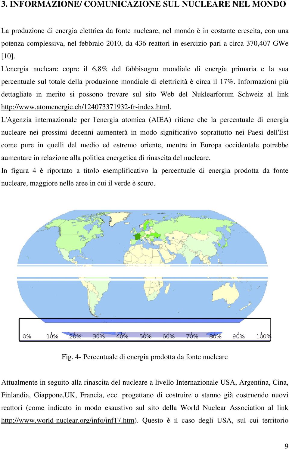 L'energia nucleare copre il 6,8% del fabbisogno mondiale di energia primaria e la sua percentuale sul totale della produzione mondiale di elettricità è circa il 17%.