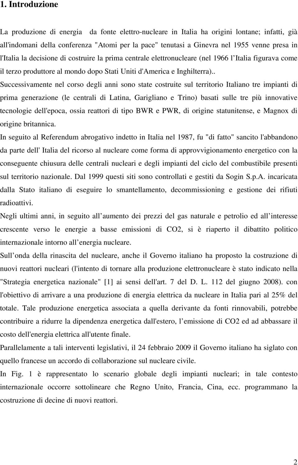 . Successivamente nel corso degli anni sono state costruite sul territorio Italiano tre impianti di prima generazione (le centrali di Latina, Garigliano e Trino) basati sulle tre più innovative