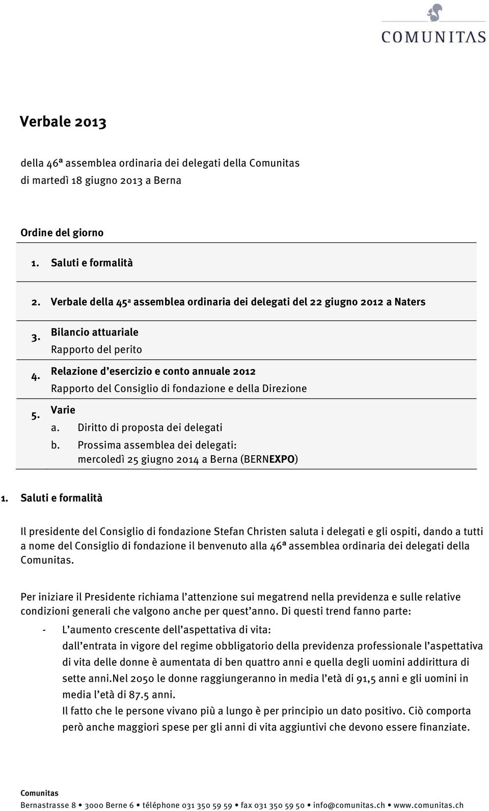 Relazione d esercizio e conto annuale 2012 Rapporto del Consiglio di fondazione e della Direzione 5. Varie a. Diritto di proposta dei delegati b.