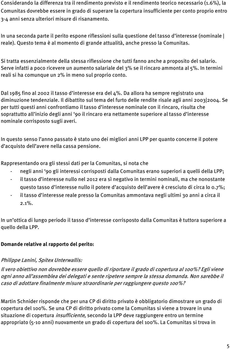 In una seconda parte il perito espone riflessioni sulla questione del tasso d interesse (nominale reale). Questo tema è al momento di grande attualità, anche presso la Comunitas.