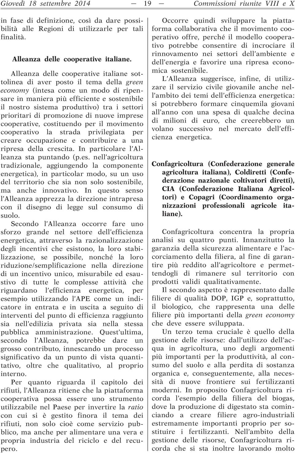 settori prioritari di promozione di nuove imprese cooperative, costituendo per il movimento cooperativo la strada privilegiata per creare occupazione e contribuire a una ripresa della crescita.