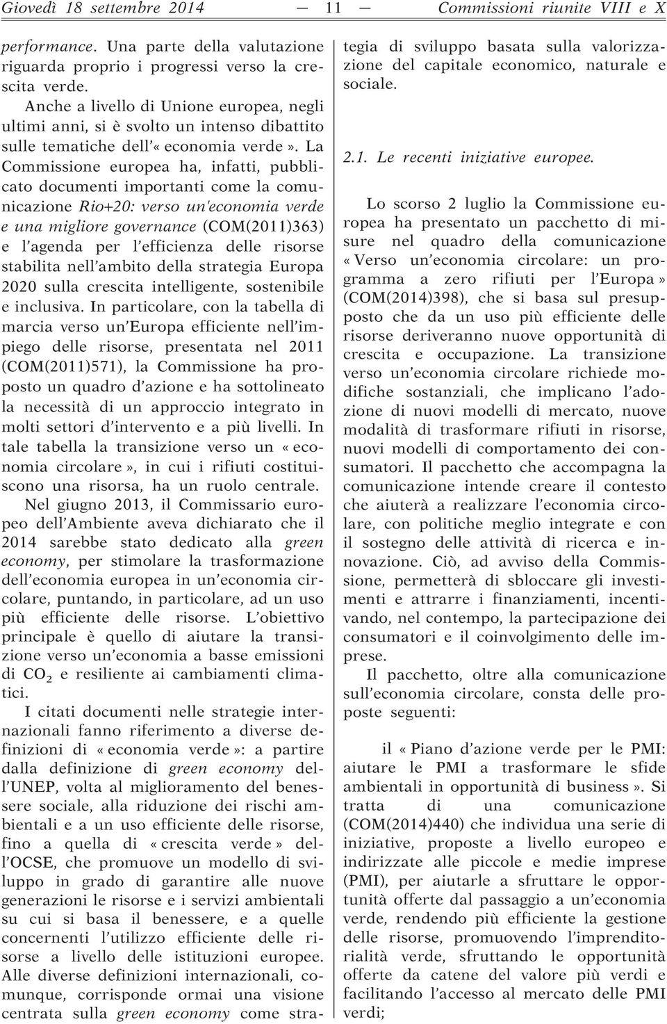 La Commissione europea ha, infatti, pubblicato documenti importanti come la comunicazione Rio+20: verso un economia verde e una migliore governance (COM(2011)363) e l agenda per l efficienza delle