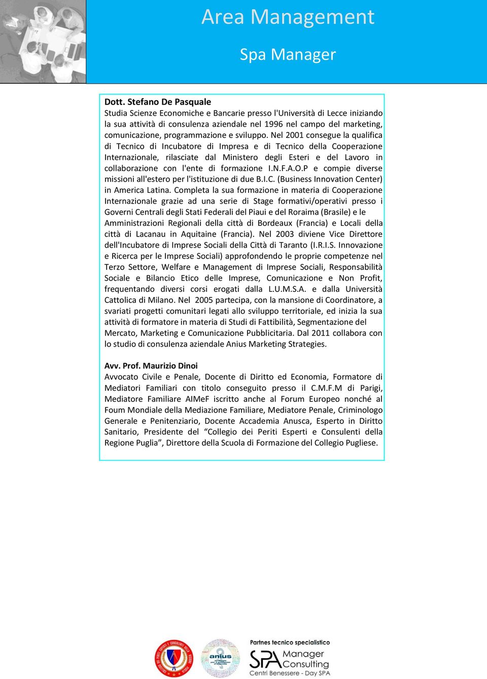 Nel 2001 consegue la qualifica di Tecnico di Incubatore di Impresa e di Tecnico della Cooperazione Internazionale, rilasciate dal Ministero degli Esteri e del Lavoro in collaborazione con l'ente di