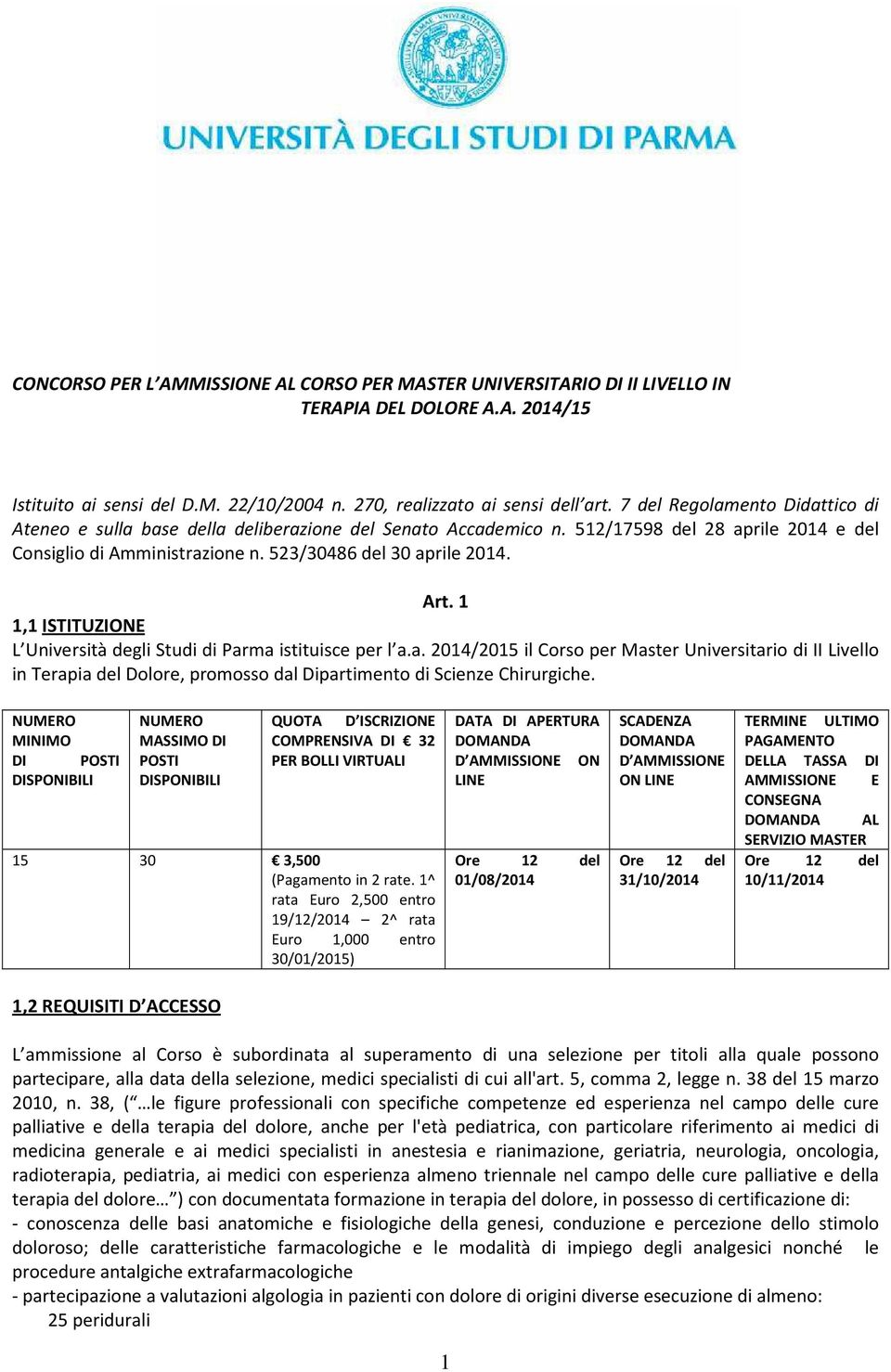 1 1,1 ISTITUZIONE L Università degli Studi di Parma istituisce per l a.a. 2014/2015 il Corso per Master Universitario di II Livello in Terapia del Dolore, promosso dal Dipartimento di Scienze Chirurgiche.