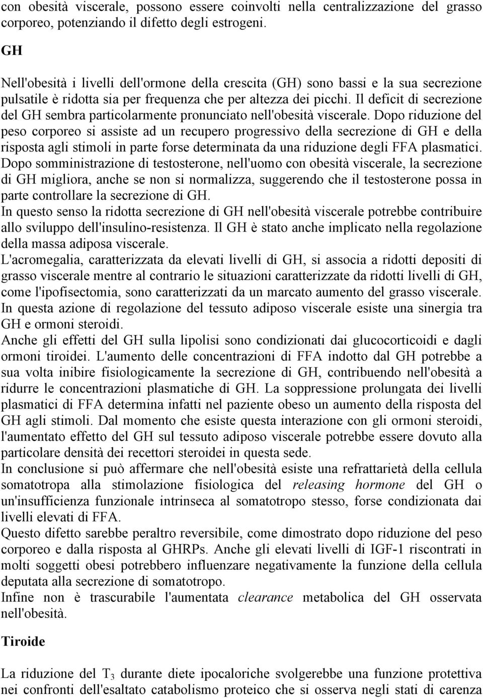 Il deficit di secrezione del GH sembra particolarmente pronunciato nell'obesità viscerale.