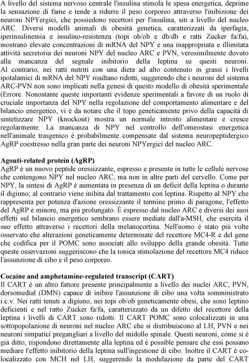 Diversi modelli animali di obesità genetica, caratterizzati da iperfagia, iperinsulinemia e insulino-resistenza (topi ob/ob e db/db e ratti Zucker fa/fa), mostrano elevate concentrazioni di mrna del