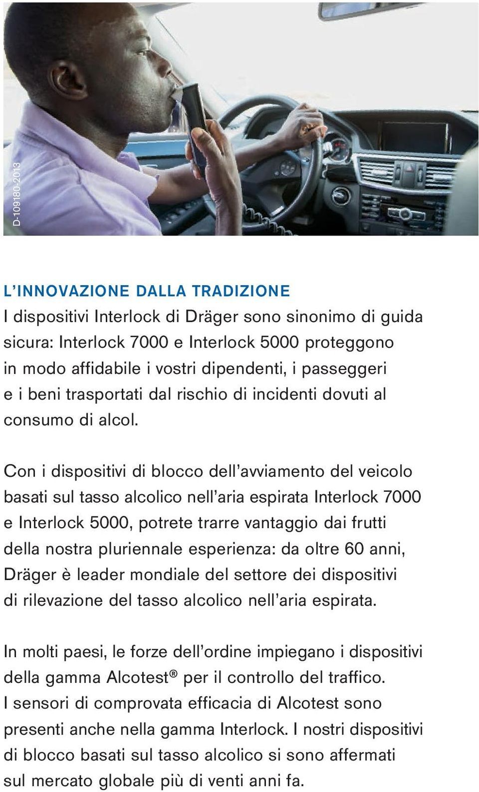 Con i dispositivi di blocco dell avviamento del veicolo basati sul tasso alcolico nell aria espirata Interlock 7000 e Interlock 5000, potrete trarre vantaggio dai frutti della nostra pluriennale