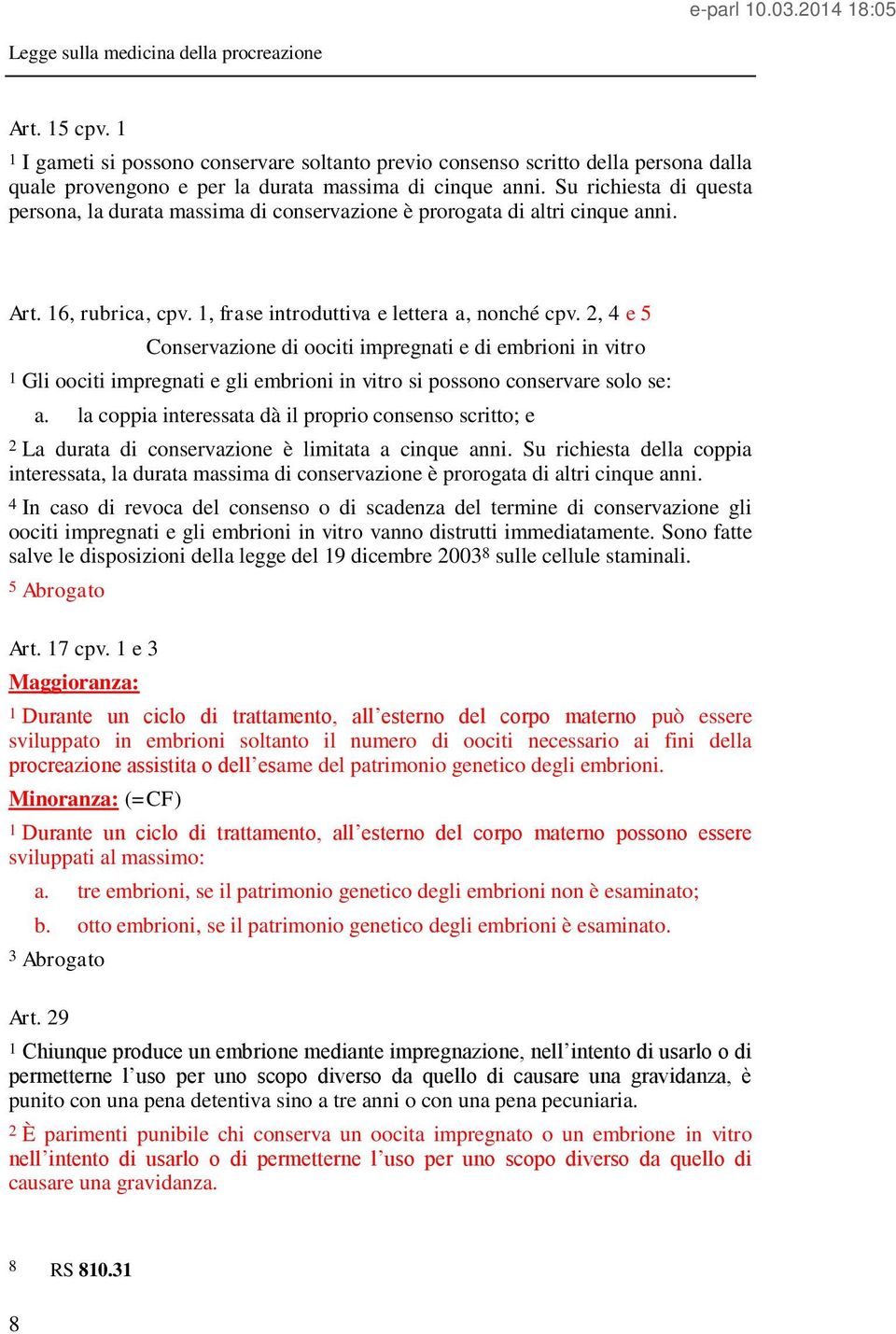 2, 4 e 5 Conservazione di oociti impregnati e di embrioni in vitro 1 Gli oociti impregnati e gli embrioni in vitro si possono conservare solo se: a.