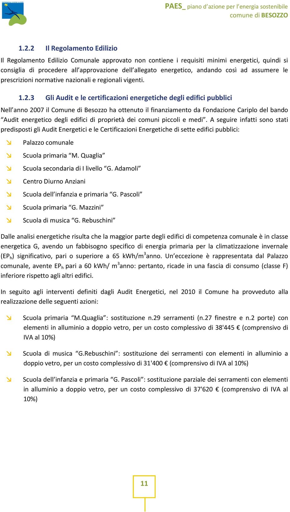 3 Gli Audit e le certificazioni energetiche degli edifici pubblici Nell anno 27 il Comune di Besozzo ha ottenuto il finanziamento da Fondazione Cariplo del bando Audit energetico degli edifici di