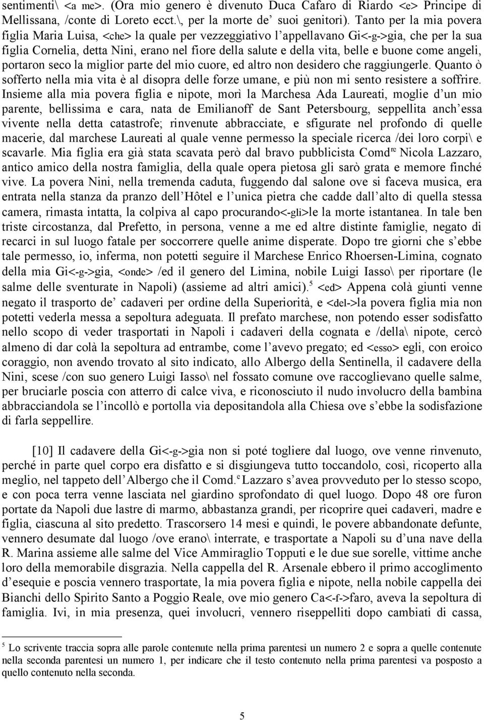 buone come angeli, portaron seco la miglior parte del mio cuore, ed altro non desidero che raggiungerle.