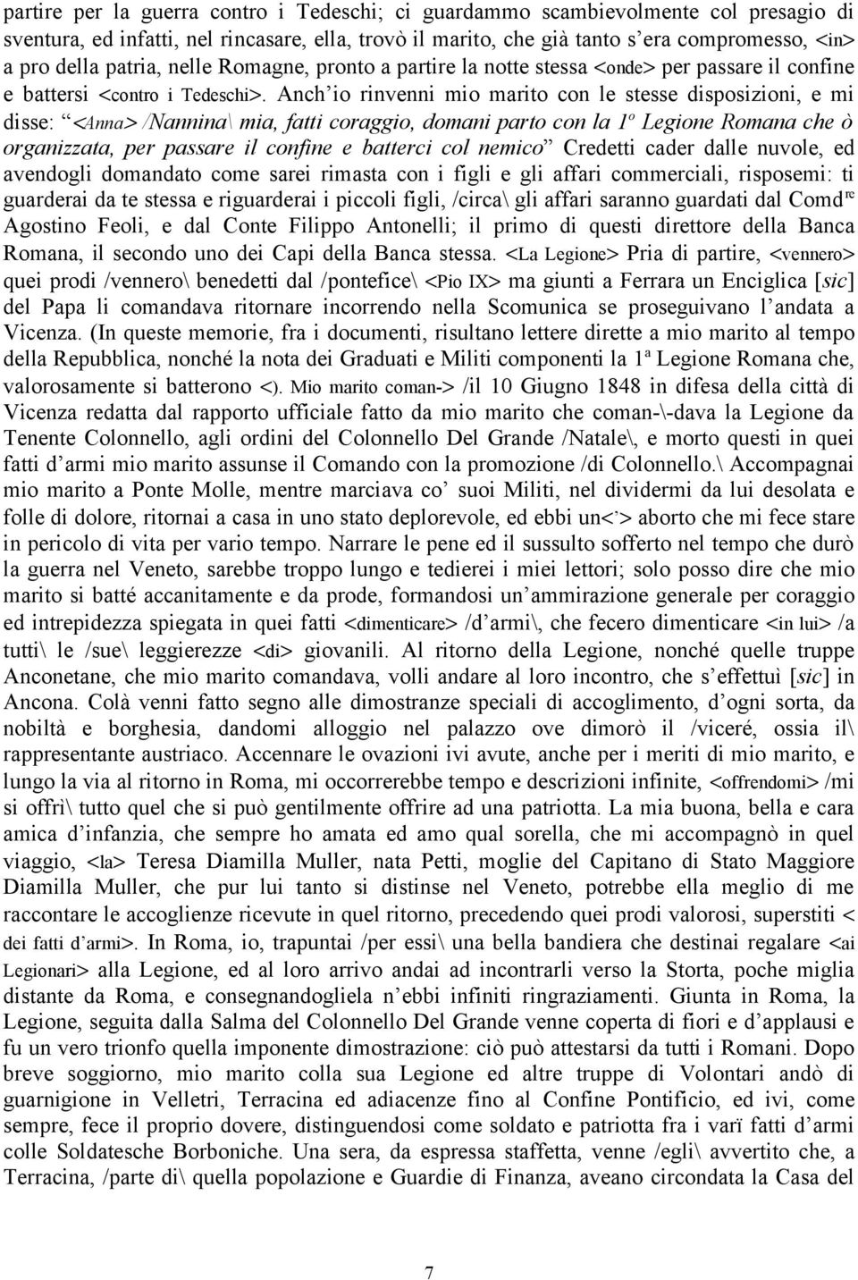 Anch io rinvenni mio marito con le stesse disposizioni, e mi disse: <Anna> /Nannina\ mia, fatti coraggio, domani parto con la 1 o Legione Romana che ò organizzata, per passare il confine e batterci