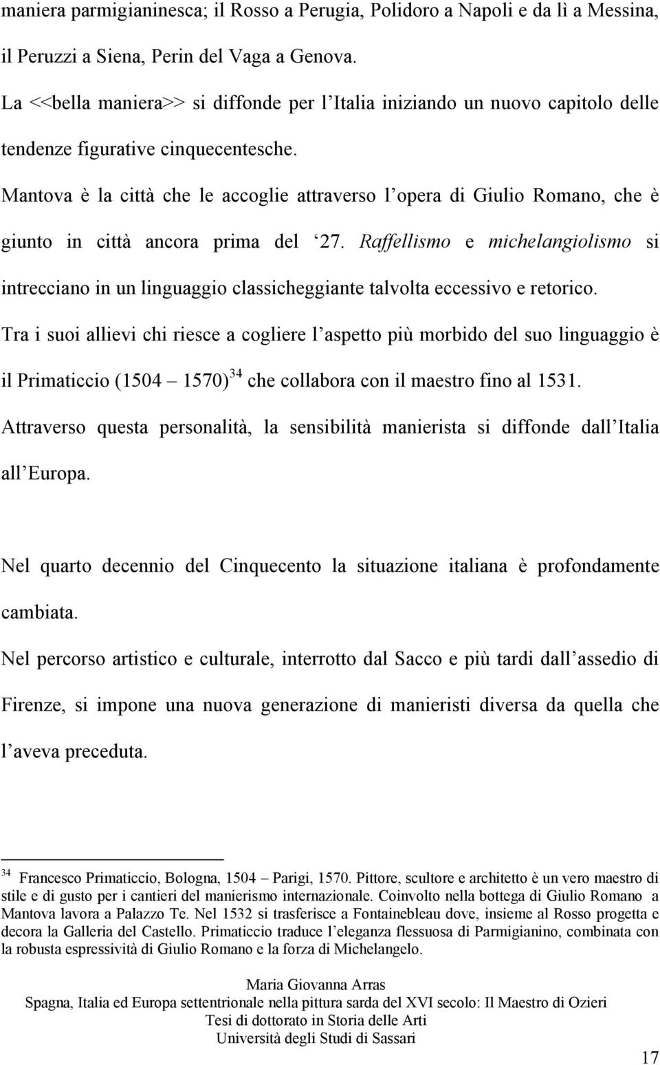 Mantova è la città che le accoglie attraverso l opera di Giulio Romano, che è giunto in città ancora prima del 27.