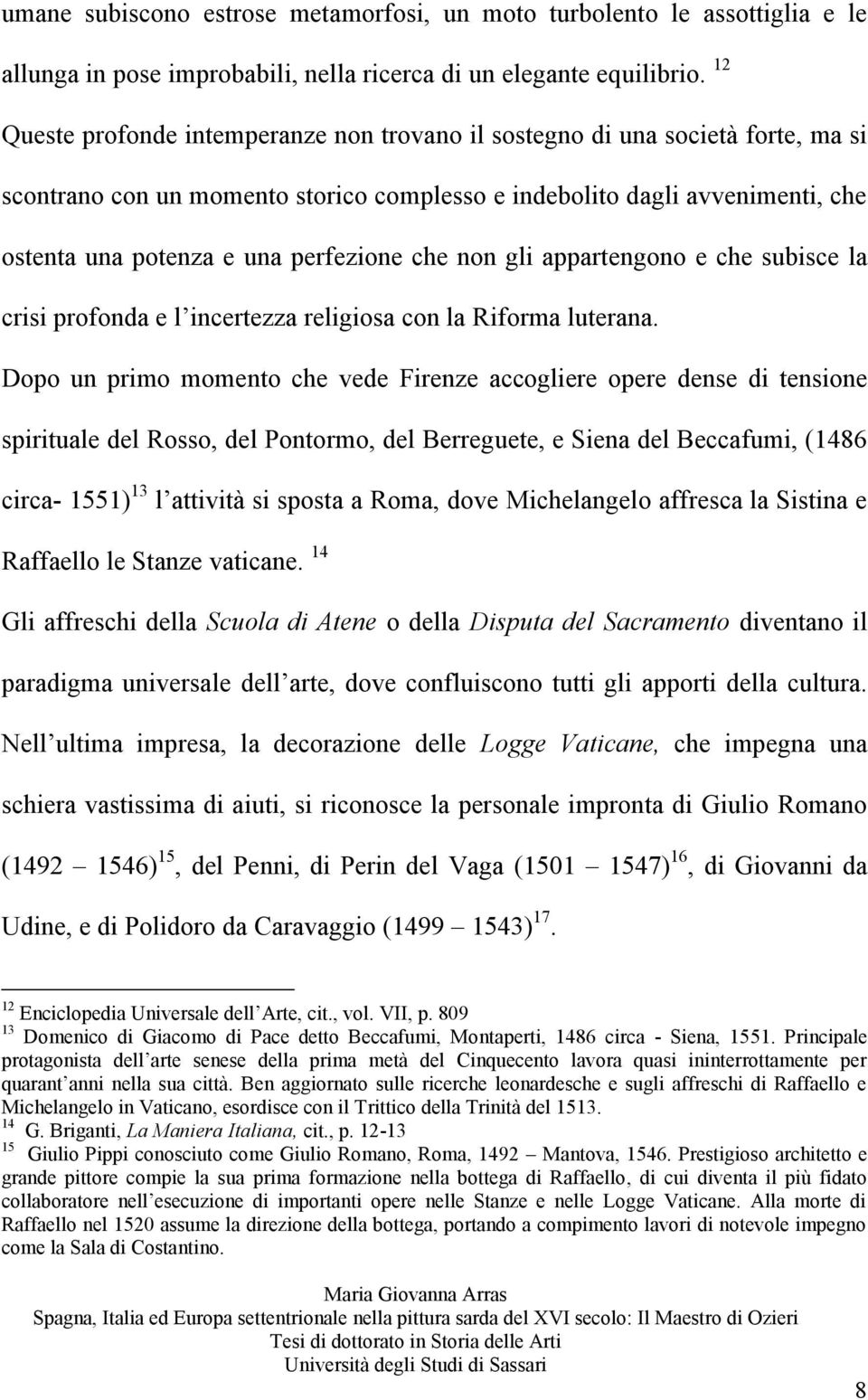 che non gli appartengono e che subisce la crisi profonda e l incertezza religiosa con la Riforma luterana.