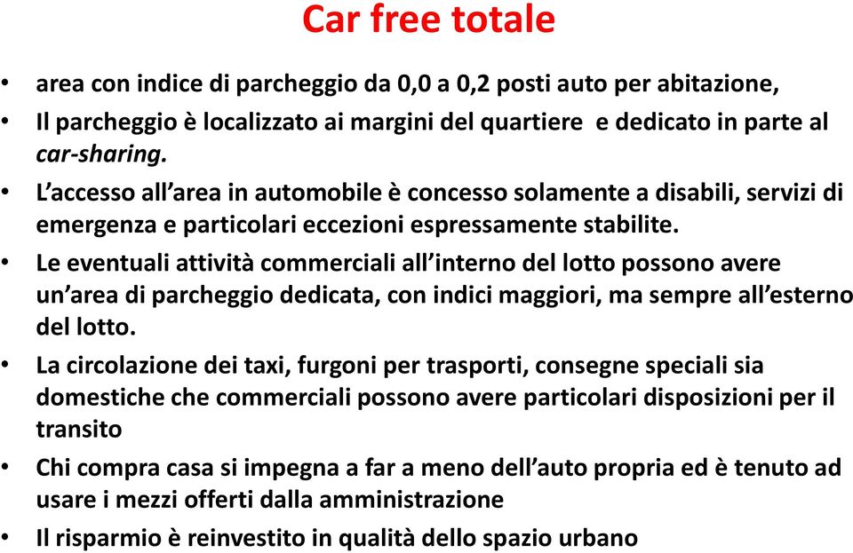 Le eventuali attività commerciali all interno del lotto possono avere un area di parcheggio dedicata, con indici maggiori, ma sempre all esterno del lotto.