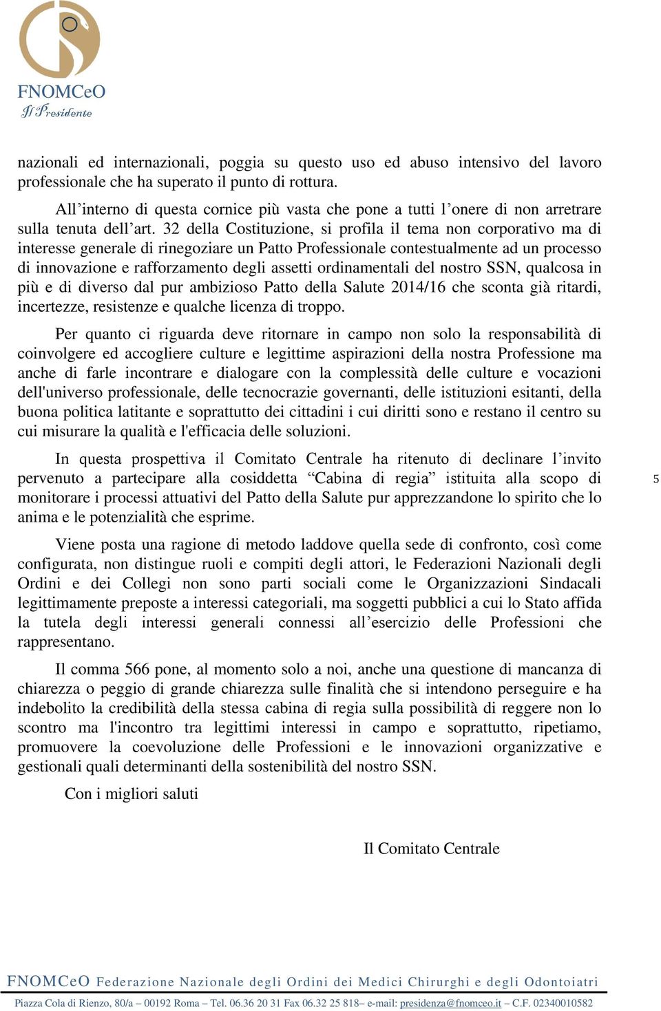 32 della Costituzione, si profila il tema non corporativo ma di interesse generale di rinegoziare un Patto Professionale contestualmente ad un processo di innovazione e rafforzamento degli assetti