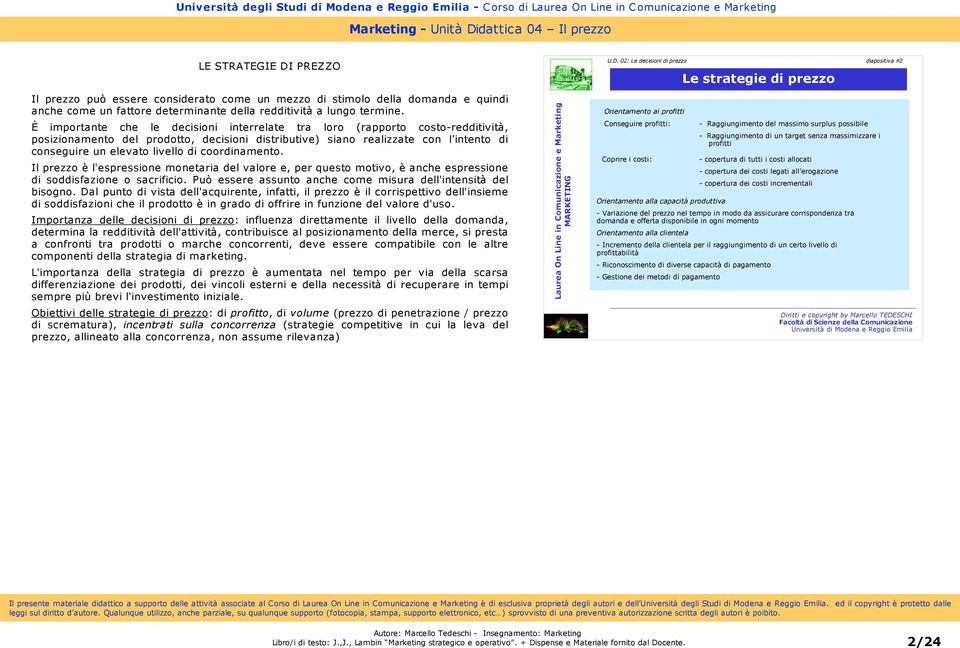 coordinamento. Il prezzo è l'espressione monetaria del valore e, per questo motivo, è anche espressione di soddisfazione o sacrificio. Può essere assunto anche come misura dell'intensità del bisogno.