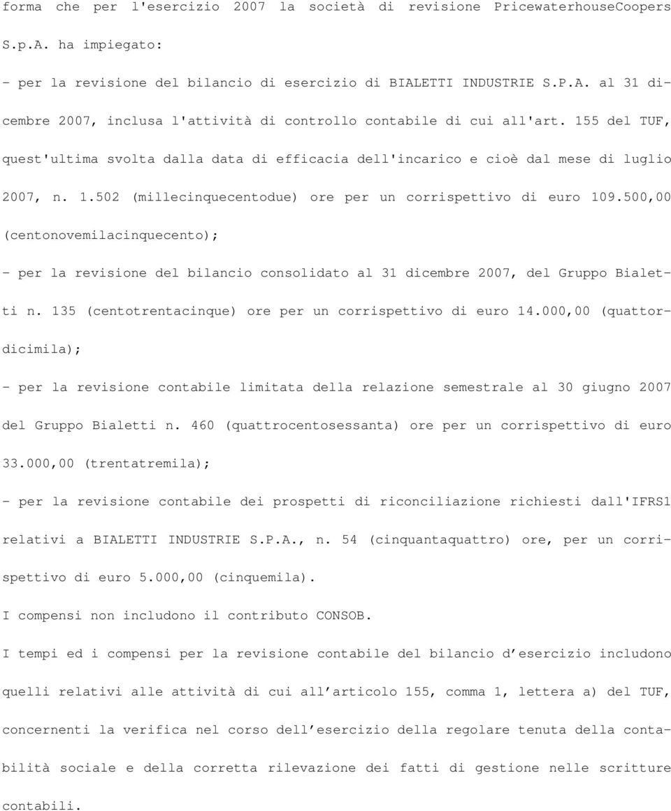 500,00 (centonovemilacinquecento); - per la revisione del bilancio consolidato al 31 dicembre 2007, del Gruppo Bialetti n. 135 (centotrentacinque) ore per un corrispettivo di euro 14.