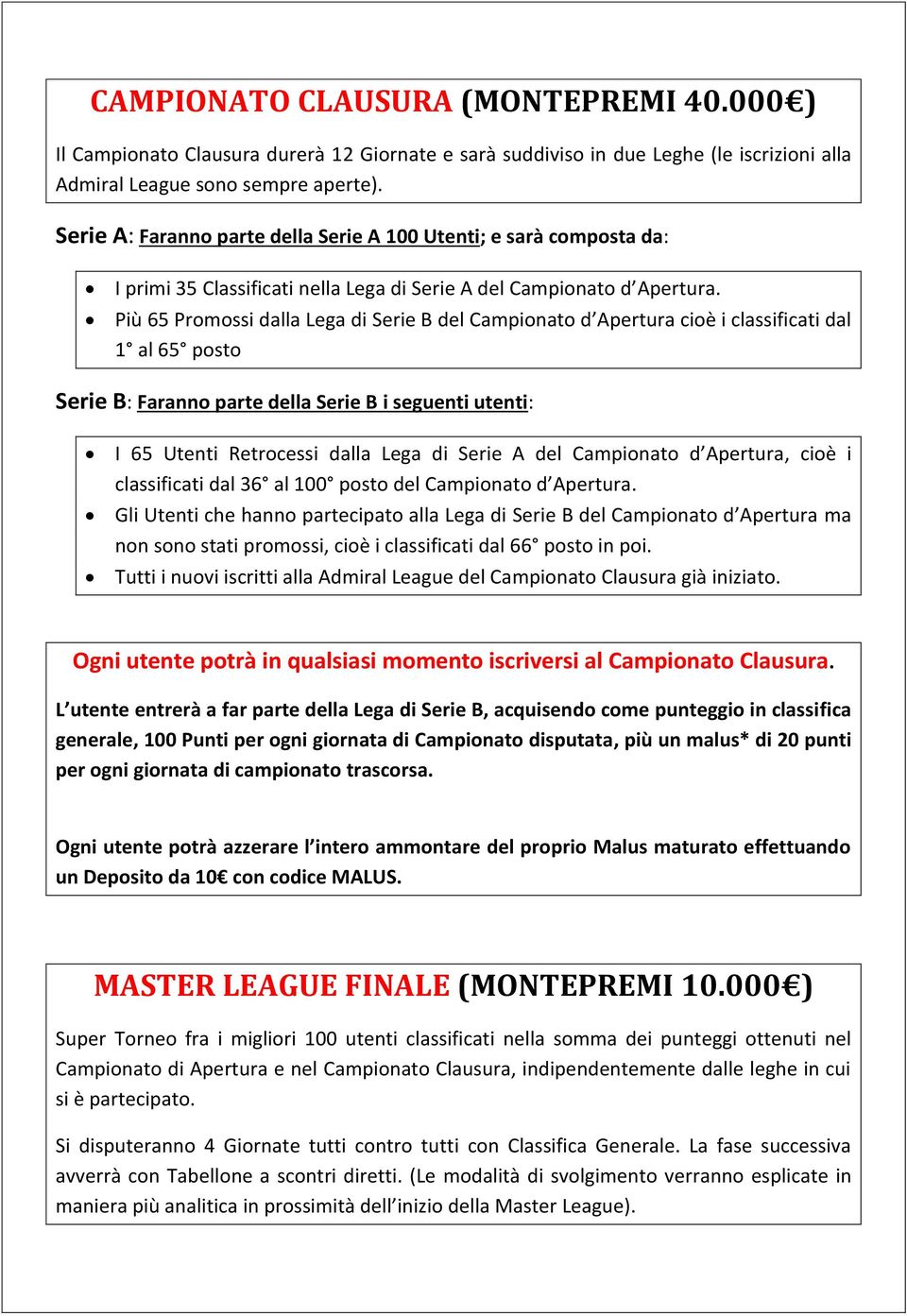 Più 65 Promossi dalla Lega di Serie B del Campionato d Apertura cioè i classificati dal 1 al 65 posto Serie B: Faranno parte della Serie B i seguenti utenti: I 65 Utenti Retrocessi dalla Lega di