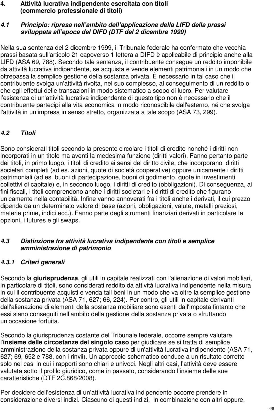 confermato che vecchia prassi basata sull'articolo 21 capoverso 1 lettera a DIFD è applicabile di principio anche alla LIFD (ASA 69, 788).