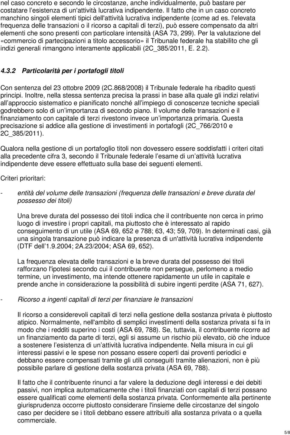 l'elevata frequenza delle transazioni o il ricorso a capitali di terzi), può essere compensato da altri elementi che sono presenti con particolare intensità (ASA 73, 299).