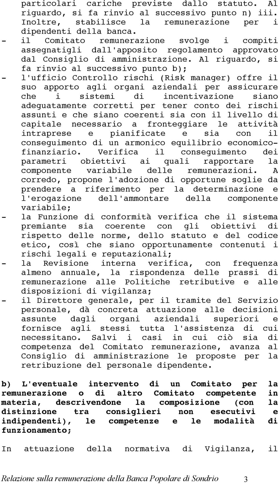 Al riguardo, si fa rinvio al successivo punto b); - l'ufficio Controllo rischi (Risk manager) offre il suo apporto agli organi aziendali per assicurare che i sistemi di incentivazione siano