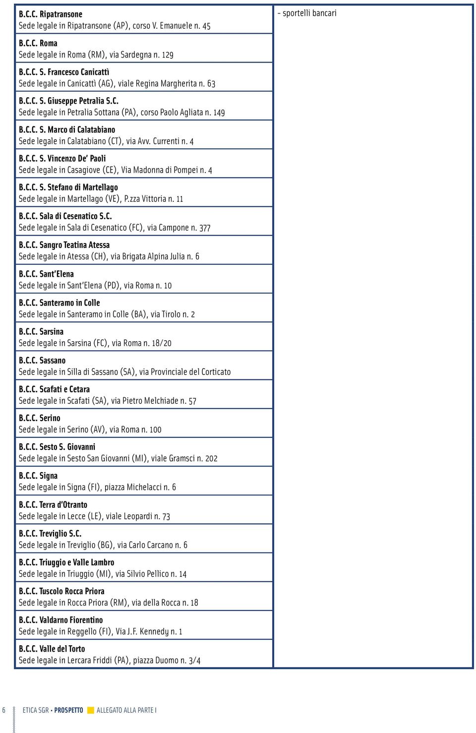 4 B.C.C. S. Stefano di Martellago Sede legale in Martellago (VE), P.zza Vittoria n. 11 B.C.C. Sala di Cesenatico S.C. Sede legale in Sala di Cesenatico (FC), via Campone n. 377 B.C.C. Sangro Teatina Atessa Sede legale in Atessa (CH), via Brigata Alpina Julia n.