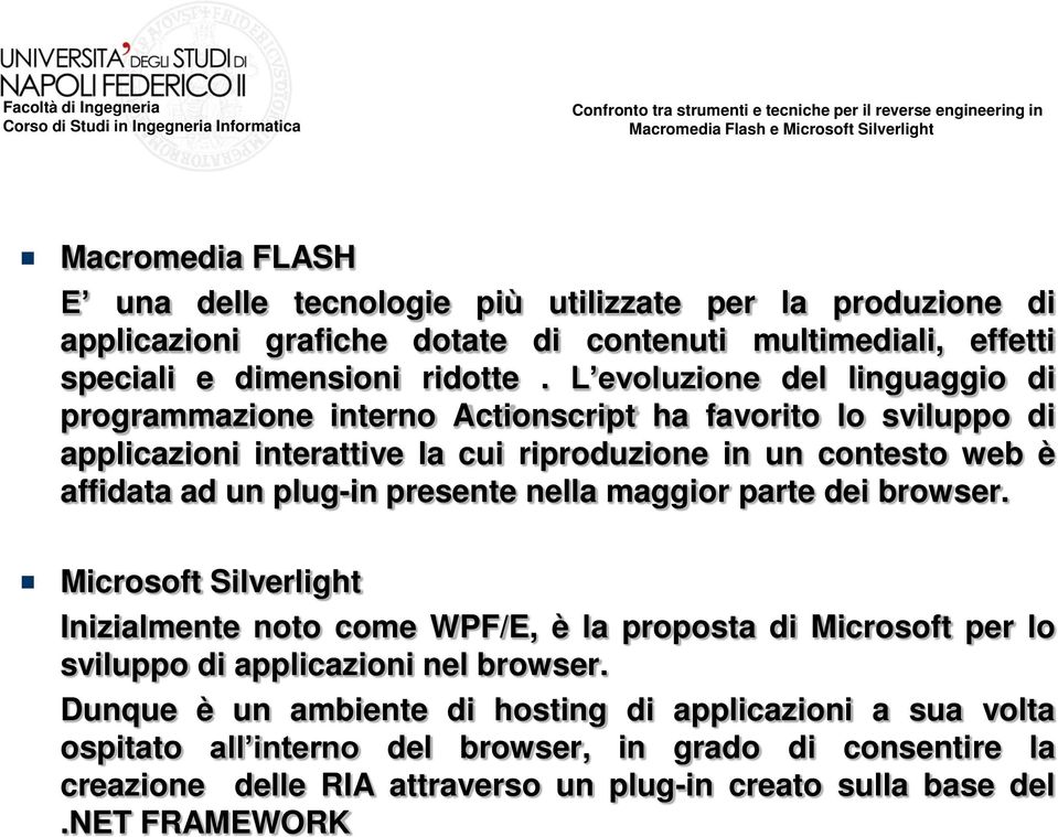 plug-in presente nella maggior parte dei browser. Microsoft Silverlight Inizialmente noto come WPF/E, è la proposta di Microsoft per lo sviluppo di applicazioni nel browser.