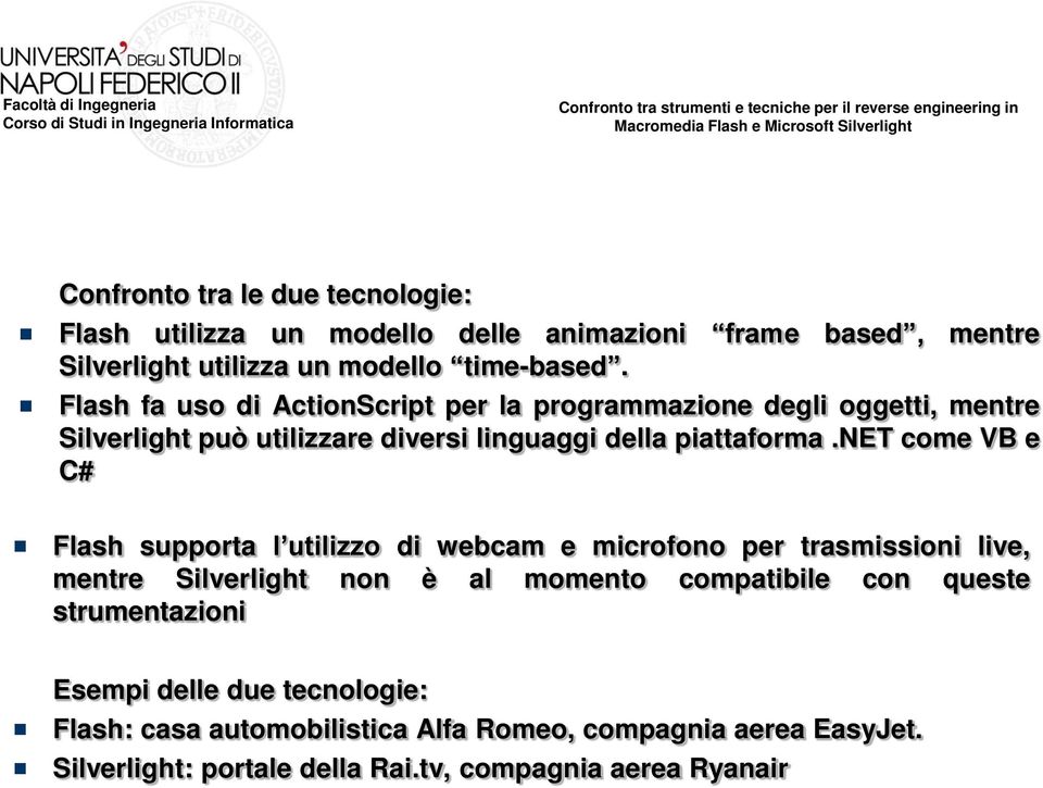 net come VB e C# Flash supporta l utilizzo di webcam e microfono per trasmissioni live, mentre Silverlight non è al momento compatibile con queste