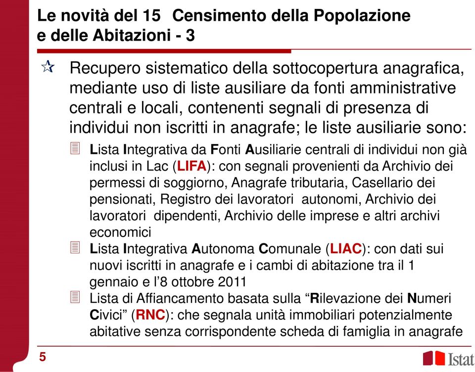 provenienti da Archivio dei permessi di soggiorno, Anagrafe tributaria, Casellario dei pensionati, Registro dei lavoratori autonomi, Archivio dei lavoratori dipendenti, Archivio delle imprese e altri