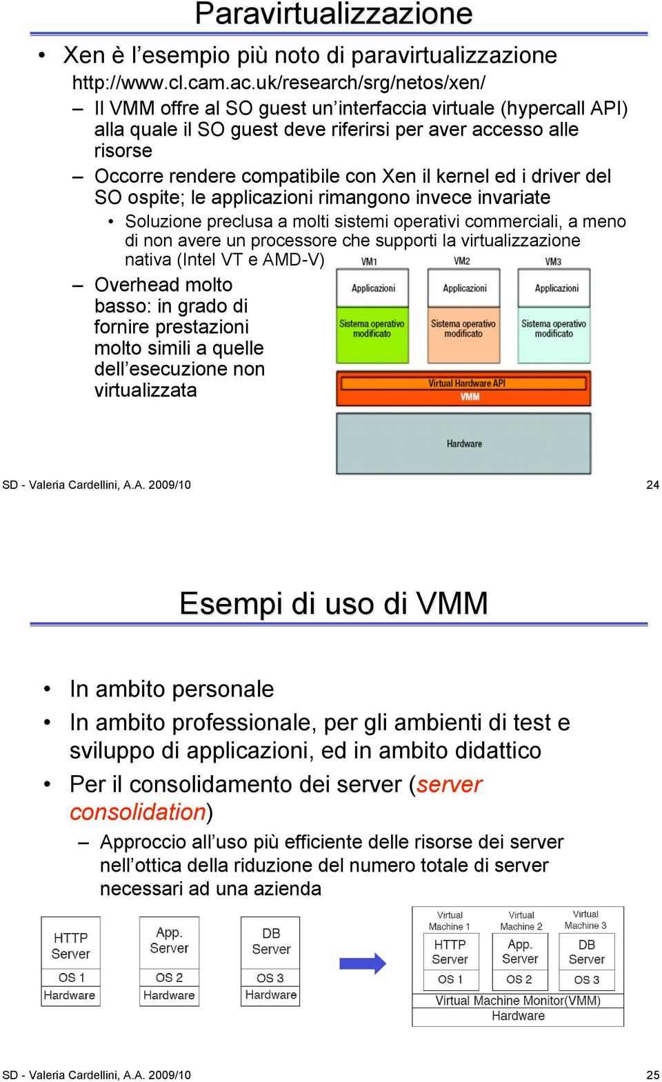 kernel ed i driver del SO ospite; le applicazioni rimangono invece invariate Soluzione preclusa a molti sistemi operativi commerciali, a meno di non avere un processore che supporti la