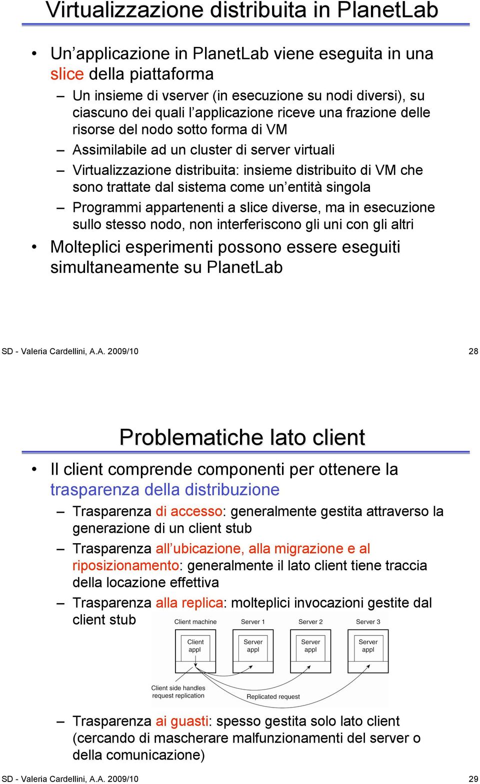 sistema come un entità singola Programmi appartenenti a slice diverse, ma in esecuzione sullo stesso nodo, non interferiscono gli uni con gli altri Molteplici esperimenti possono essere eseguiti