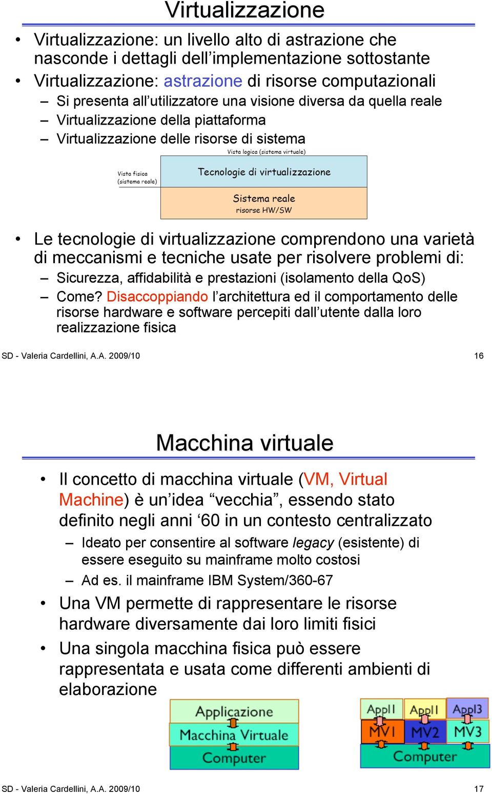 tecniche usate per risolvere problemi di: Sicurezza, affidabilità e prestazioni (isolamento della QoS) Come?