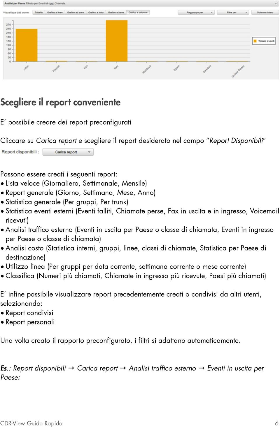 Chiamate perse, Fax in uscita e in ingresso, Voicemail ricevuti) Analisi traffico esterno (Eventi in uscita per Paese o classe di chiamata, Eventi in ingresso per Paese o classe di chiamata) Analisi