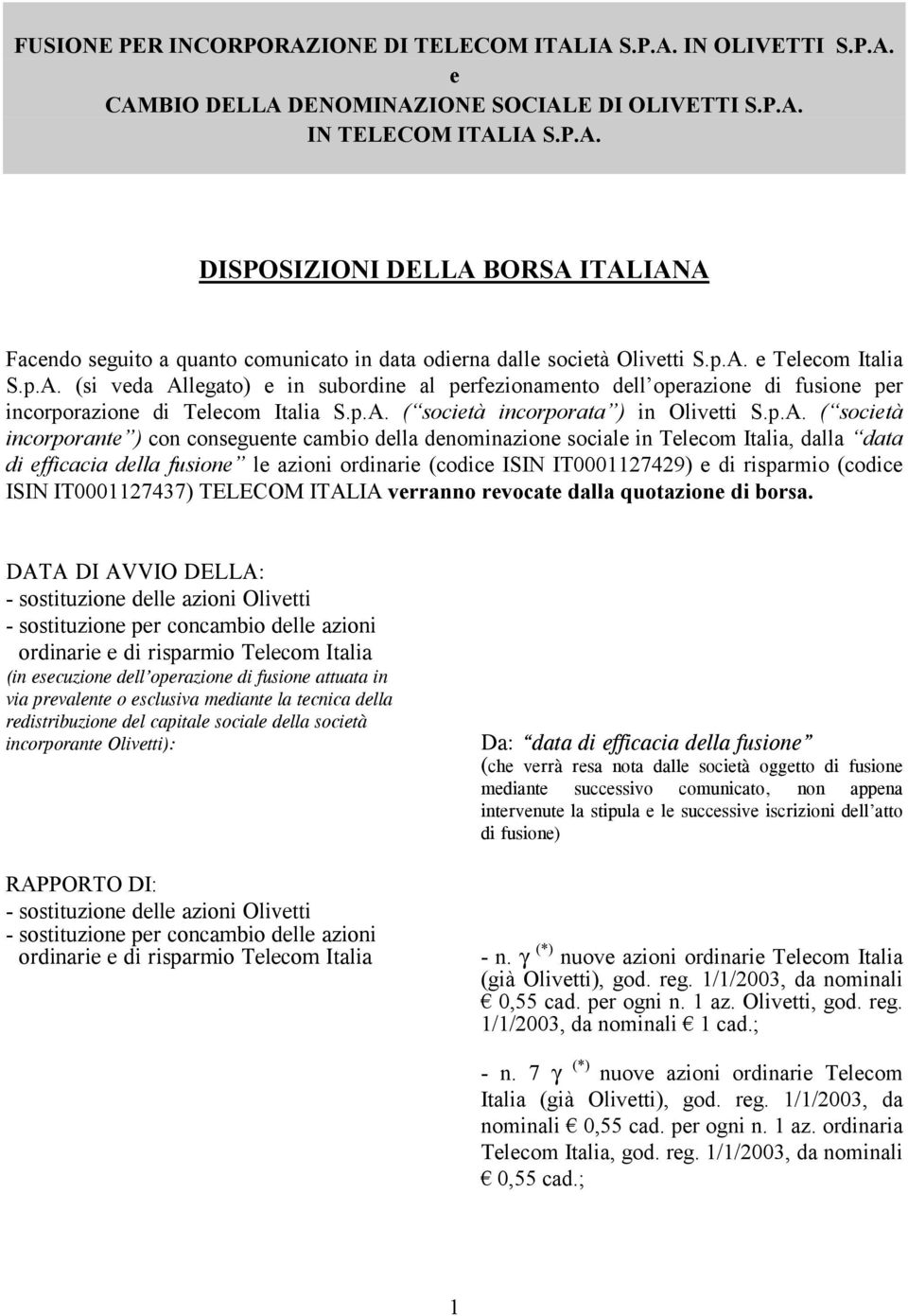 società incorporante ) con conseguente cambio della denominazione sociale in Telecom Italia, dalla data di efficacia della fusione le azioni ordinarie (codice ISIN IT0001127429) e di risparmio