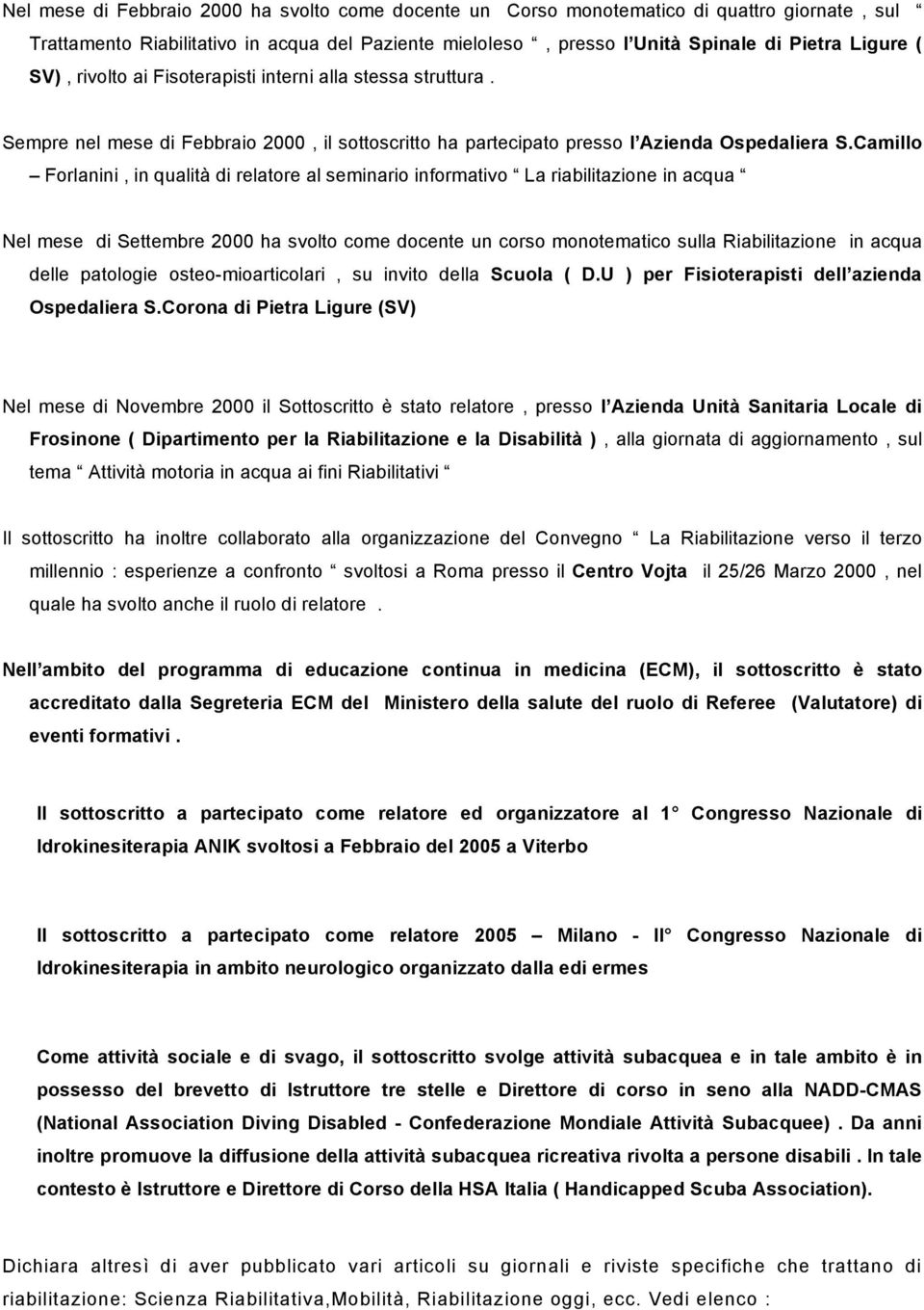 Camillo Forlanini, in qualità di relatore al seminario informativo La riabilitazione in acqua Nel mese di Settembre 2000 ha svolto come docente un corso monotematico sulla Riabilitazione in acqua