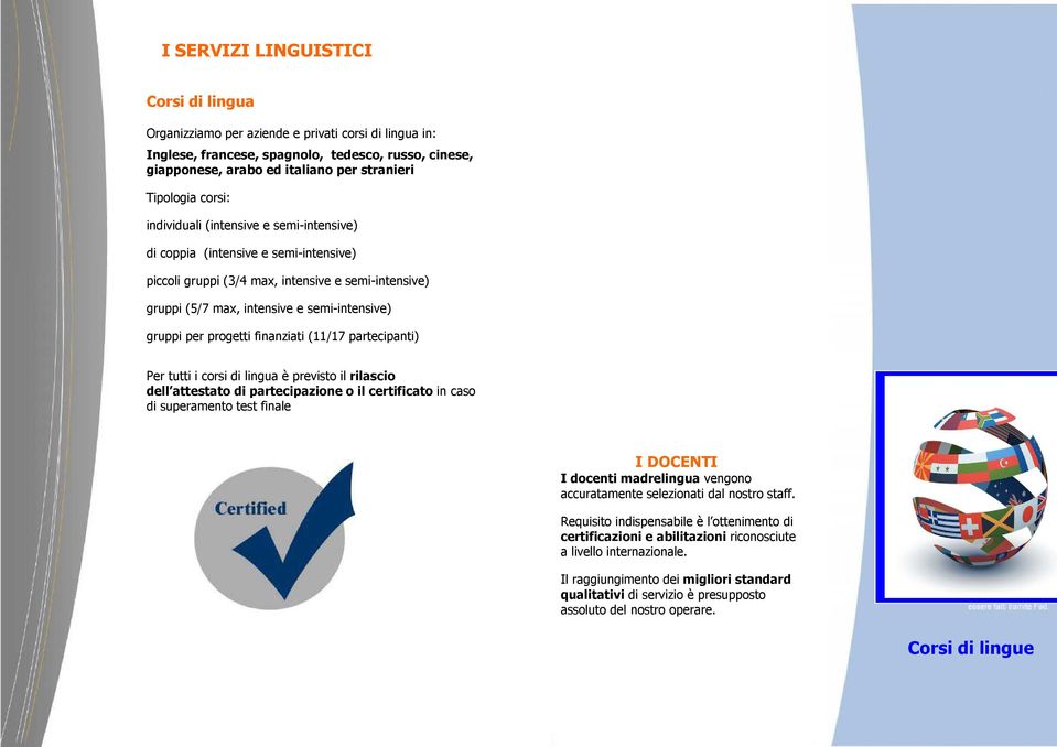 progetti finanziati (11/17 partecipanti) Per tutti i corsi di lingua è previsto il rilascio dell attestato di partecipazione o il certificato in caso di superamento test finale I DOCENTI I docenti