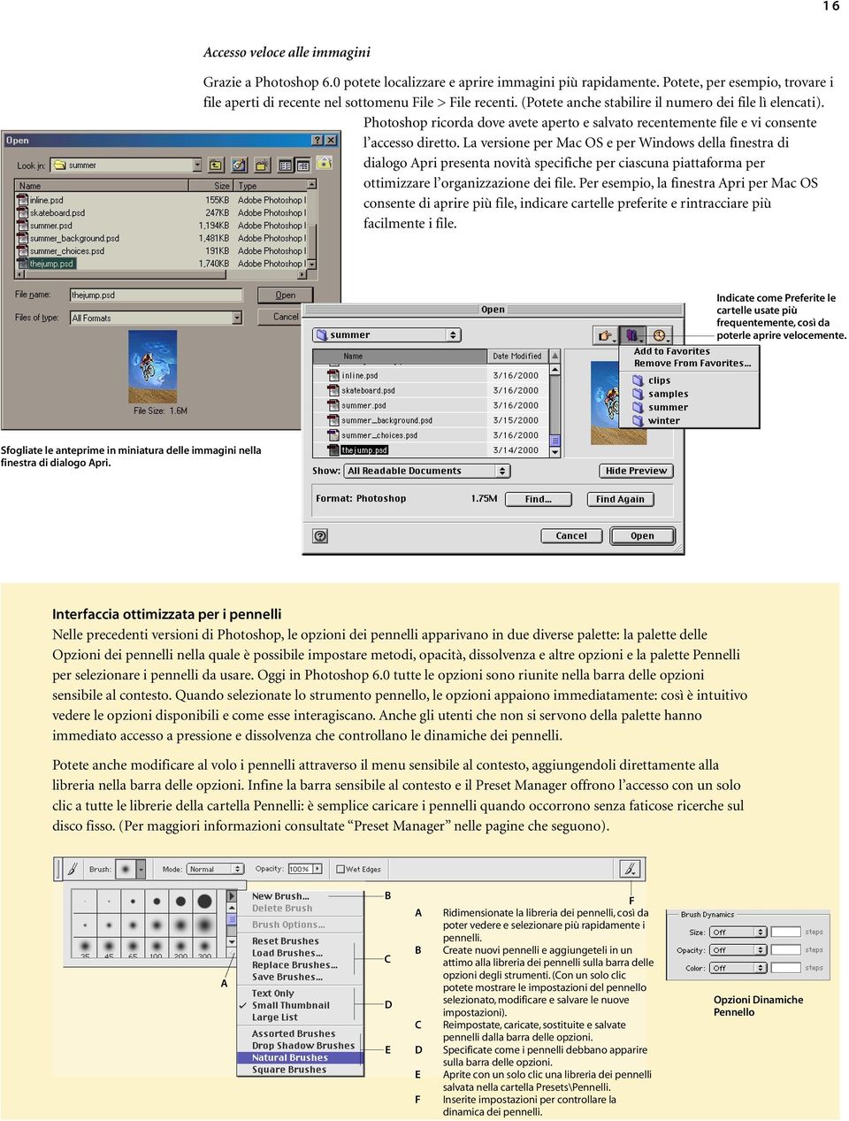 La versione per Mac OS e per Windows della finestra di dialogo Apri presenta novità specifiche per ciascuna piattaforma per ottimizzare l organizzazione dei file.