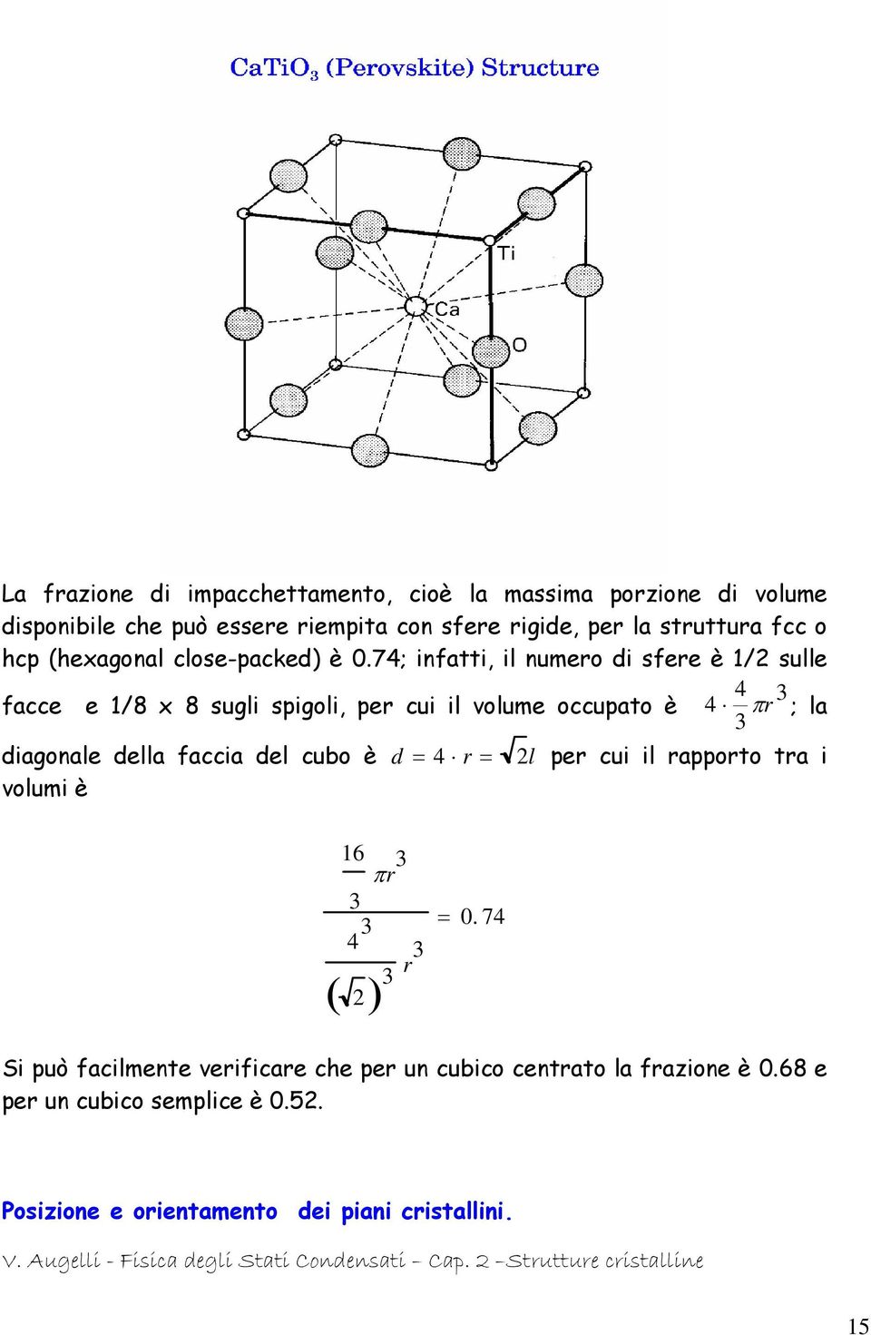 74; infatti, il numero di sfere è 1/2 sulle 4 3 facce e 1/8 x 8 sugli spigoli, per cui il volume occupato è 4 πr ; la 3 diagonale della faccia