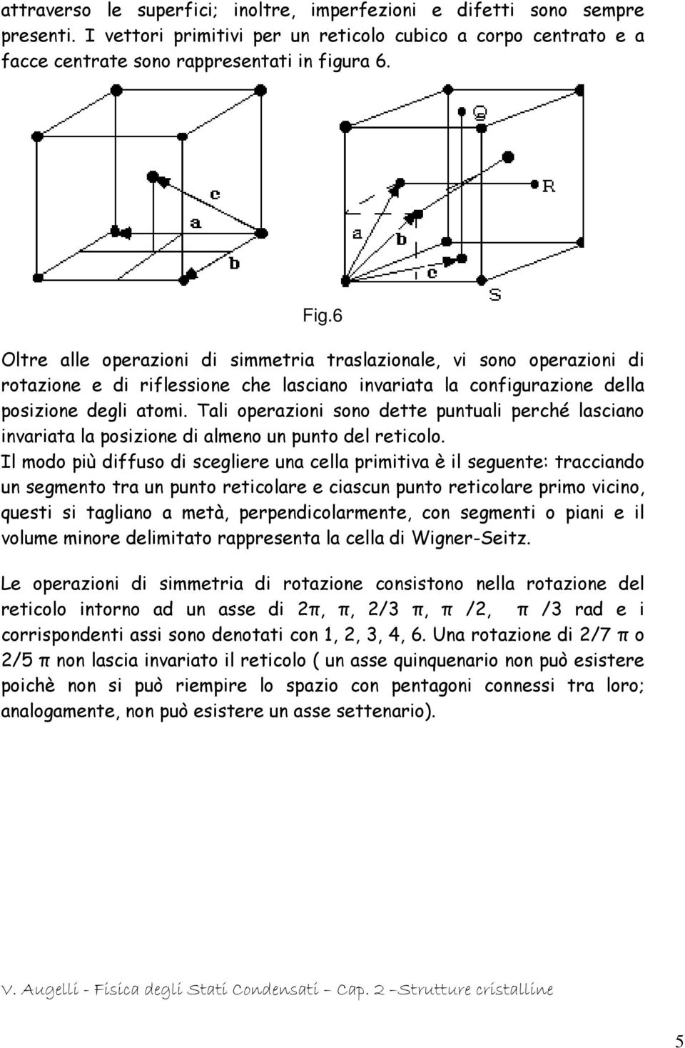 Tali operazioni sono dette puntuali perché lasciano invariata la posizione di almeno un punto del reticolo.