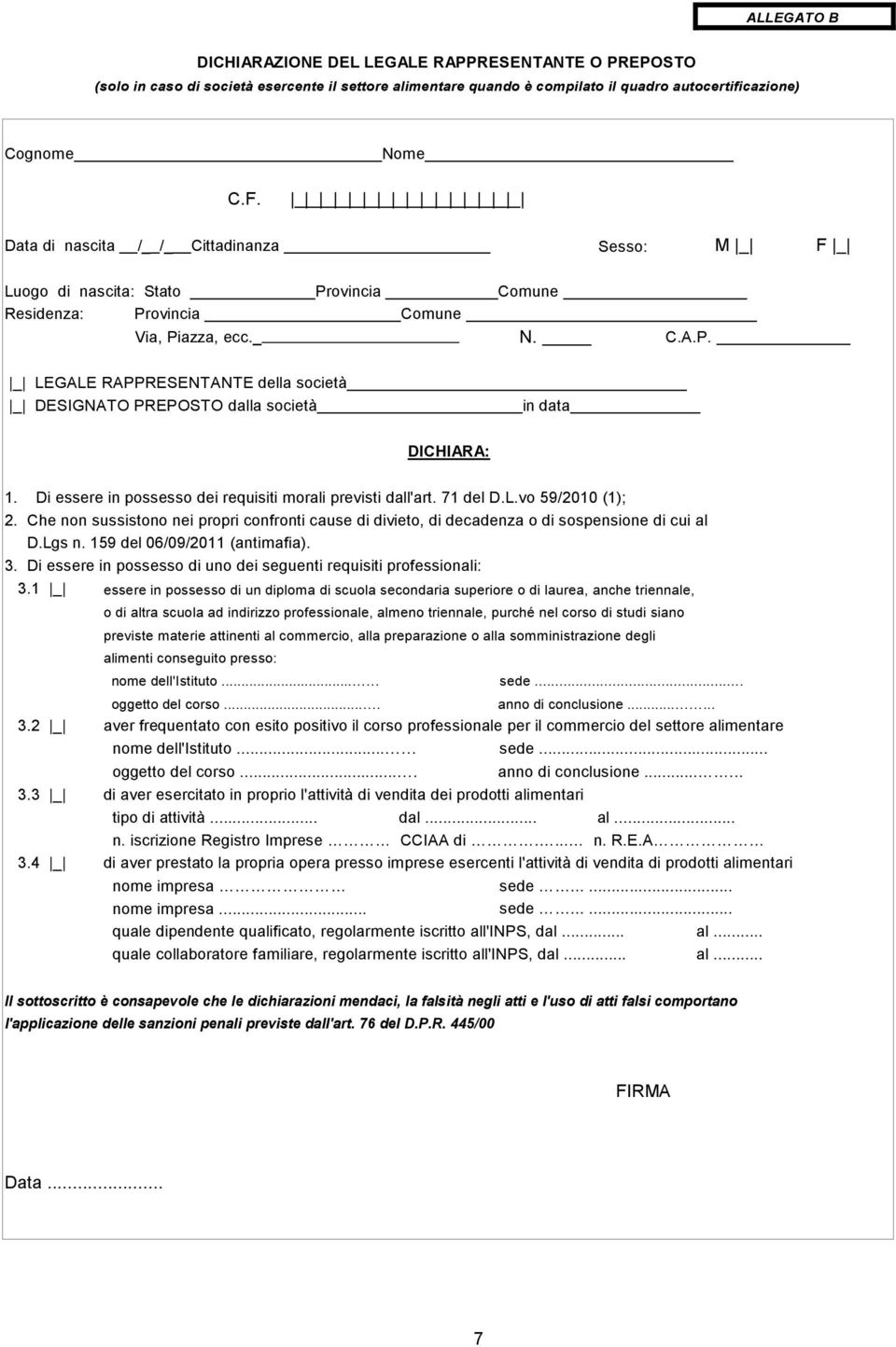 Di essere in possesso dei requisiti morali previsti dall'art. 71 del D.L.vo 59/2010 (1); 2. Che non sussistono nei propri confronti cause di divieto, di decadenza o di sospensione di cui al D.Lgs n.