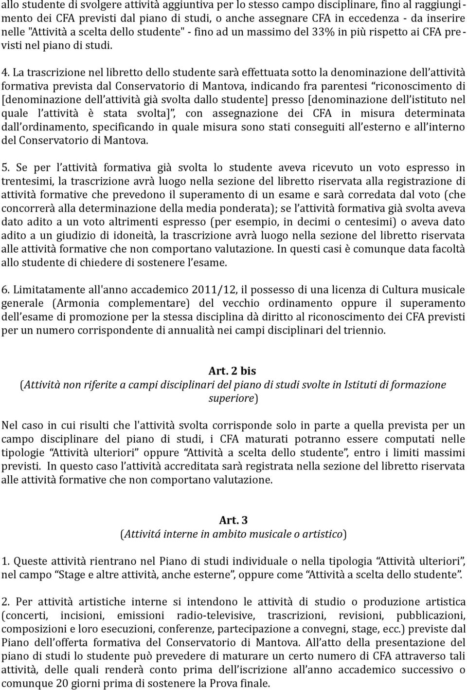 La trascrizione nel libretto dello studente sarà effettuata sotto la denominazione dell attività formativa prevista dal Conservatorio di Mantova, indicando fra parentesi riconoscimento di